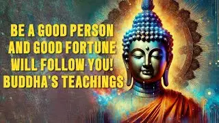 BE A GOOD PERSON and Good Fortune WILL FOLLOW YOU! Buddha's Teachings
