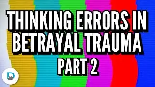 Thinking Errors in Betrayal Trauma | Part 2