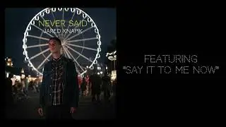 Jared Knapik - Say It To Me Now