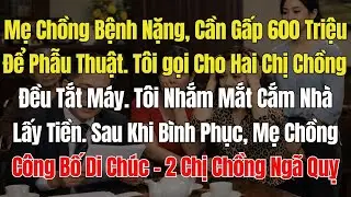 Mẹ chồng cần gấp 600 triệu phẫu thuật. Gọi 2 chị chồng tắt điện thoại, Tôi phải cầm nhà lấy tiền và