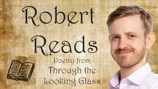 Robert Reads - Through the Looking Glass poems - Lewis Carroll