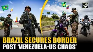 Brazil deploys troops at Venezuela border after US&rsquo; &lsquo;Operation Absolute Resolve&rsquo;