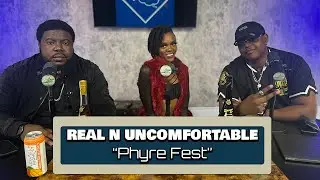 Real N Uncomfortable | Ep. 17 Phyre Fest (Feat. Jailyn)