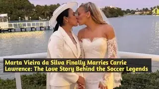 Marta Vieira da Silva Finally Marries Carrie Lawrence: The Love Story Behind the Soccer Legends