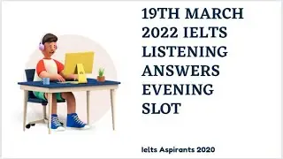 19TH MARCH 2022 IELTS LISTENING ANSWERS | EVENING SLOT | ACADEMIC | GENERAL TRAINING | IDP