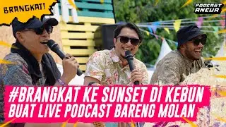#BRANGKAT KE SUNSET DI KEBUN BUAT LIVE PODCAST BARENG MOLAN