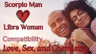 Scorpio Man & Libra Woman Compatibility : Love, Sex, and Chemistry