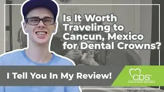Is It Worth Traveling to Cancun for Dental Crowns? | Cancun Dental Specialists Review