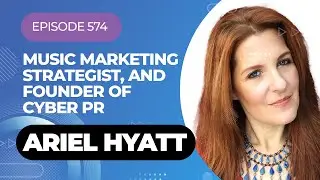 Episode 574 - CyberPR Founder Ariel Hyatt Talks Music Marketing Strategy