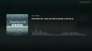 EPISODE 305- AGE OF DISCLOSURE UAP TALK