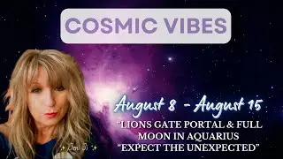August 8- August 15 - Cosmic Vibes: &ldquo;Lions Gate Portal & Full Moon In Aquarius