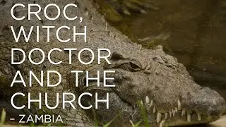 A Crocodile, A Witch Doctor and the Church; Zambia