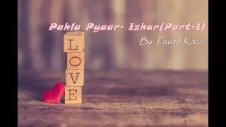 Pahla Pyar - Izhaar (Part-I) | Indic Poetry | Story by Tausif Kazi