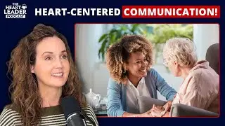 The Power of Heart-Centered Communication: Turn Conflict Into Connection | The Heart Leader Podcast