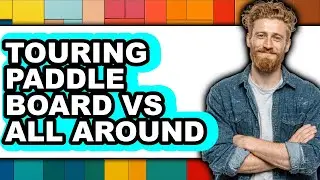 Touring Paddle Board vs. All Around: Ultimate SUP Comparison