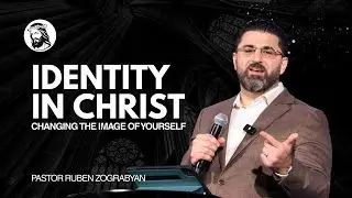 Pastor Ruben Zograbyan I Identity in Christ: Changing the image of yourself I January 11, 2026