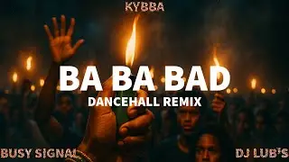 Kybba Ft Busy Signal - Ba Ba Bad (DJ LUB'S DANCEHALL REMIX)