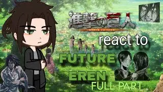 Attack on Titan react to future Eren | Full part - ATTACK ON TITAN