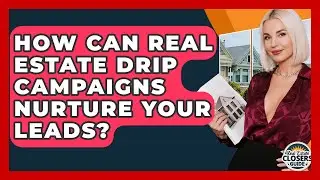 How Can Real Estate Drip Campaigns Nurture Your Leads? - Real Estate Closers Guide