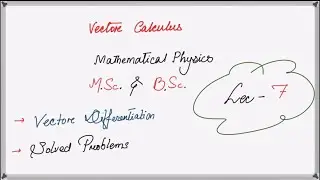 Vector calculus Lec- 7 Mathematical Physics  vector differentiation