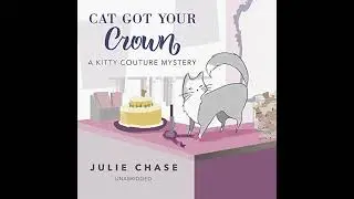 Cat Got Your Crown: A Kitty Couture Mystery by Julie Chase | Full Audiobook