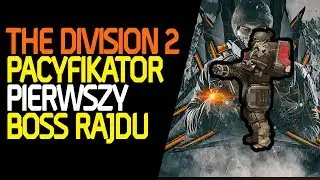 The Division 2 - Pacyfikator / Boomer - pierwszy boss z rajdu / poradnik (2019)