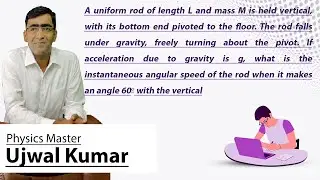 A uniform rod of length L and mass M is held vertical, with its bottom end pivoted to the floor. The