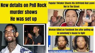 New details show PnB Rock was set up - Tiktoker Shoot His Gf & Leave Her In The Street
