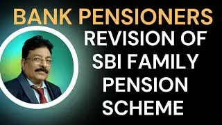 BANK PENSIONERS - REVISION OF SBI FAMILY PENSION SCHEME