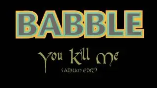 Babble - You Kill Me (Promo Edit)