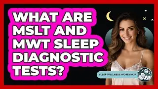 What Are MSLT And MWT Sleep Diagnostic Tests? - Sleep Wellness Workshop