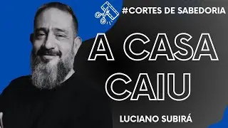 A CASA CAIU - LUCIANO SUBIRÁ | #CORTES DE SABEDORIA