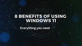 8 Benefits of Using Windows 11