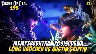 PEREBUTAN KURSI DEWA, LONG HAOCHEN VS AUSTIN GRIFFIN - THRONE OF SEAL EPS 195