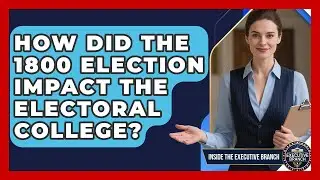 How Did The 1800 Election Impact The Electoral College? - Inside the Executive Branch