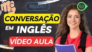 CONVERSAÇÃO EM INGLÊS - VÍDEO AULA 03 - Novos verbos, presente, passado.