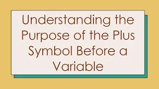 Understanding the Purpose of the Plus Symbol Before a Variable