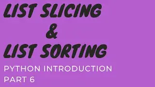 Python Introduction, Part 6  : List Slicing & Sorting