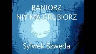 BANIORZ NIY MA GRUBIORZ - Sylwek Szweda