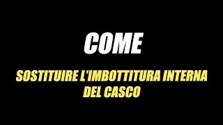 COME SOSTITUIRE L'IMBOTTITURA INTERNA DEL CASCO