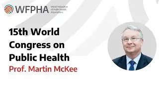 WFPHA | Martin McKee 15th World Congress on Public Health