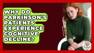 Why Do Parkinson's Patients Experience Cognitive Decline? - Everyday Parkinsons Help