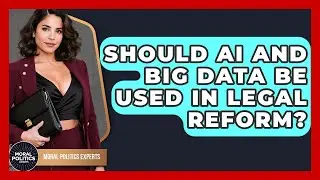 Should AI And Big Data Be Used In Legal Reform? - Moral Politics Experts