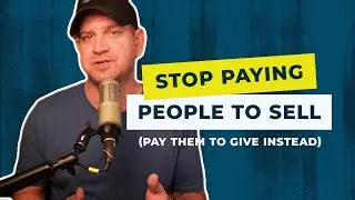 Episode 14: Stop paying people to sell. Pay them to give instead.