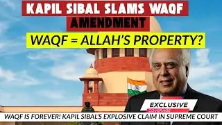 Waqf Is Forever! Kapil Sibal's Explosive Claim in Supreme Court
