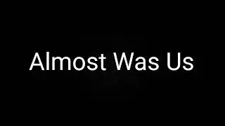 Almost Was Us