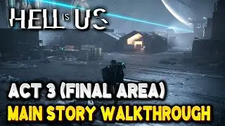 Hell Is Us ACT 3 FINAL AREA MAIN STORY WALKTHROUGH