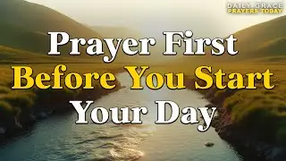 Pray First | Powerful Morning Prayer to Start Your Day Right with God | Protection, Favor & Blessing