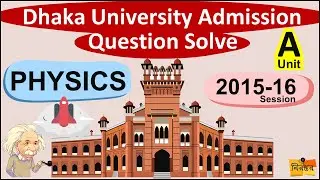 Dhaka University Admission Question Solve | A-Unit | Physics 2015-16 Session