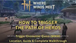 How to Trigger The Path of Heroes Encounter | Where Winds Meet | Location & Guide | Step by Step